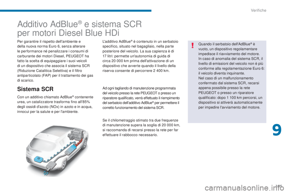 PEUGEOT 3008 2014  Manuale duso (in Italian) 195
Additivo AdBlue® e sistema SCR 
per motori Diesel Blue HDi
Per garantire il rispetto dell'ambiente e 
della nuova norma 
eu ro 6, senza alterare 
le per formance né penalizzare i consumi di 