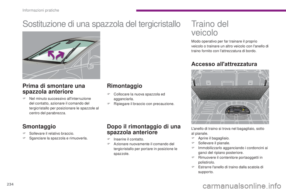 PEUGEOT 3008 2014  Manuale duso (in Italian) 234
Sostituzione di una spazzola del tergicristallo
Smontaggio
F Sollevare il relativo braccio.
F S ganciare la spazzola e rimuoverla.
Rimontaggio
F Collocare la nuova spazzola ed agganciarla.
F
 
R
 