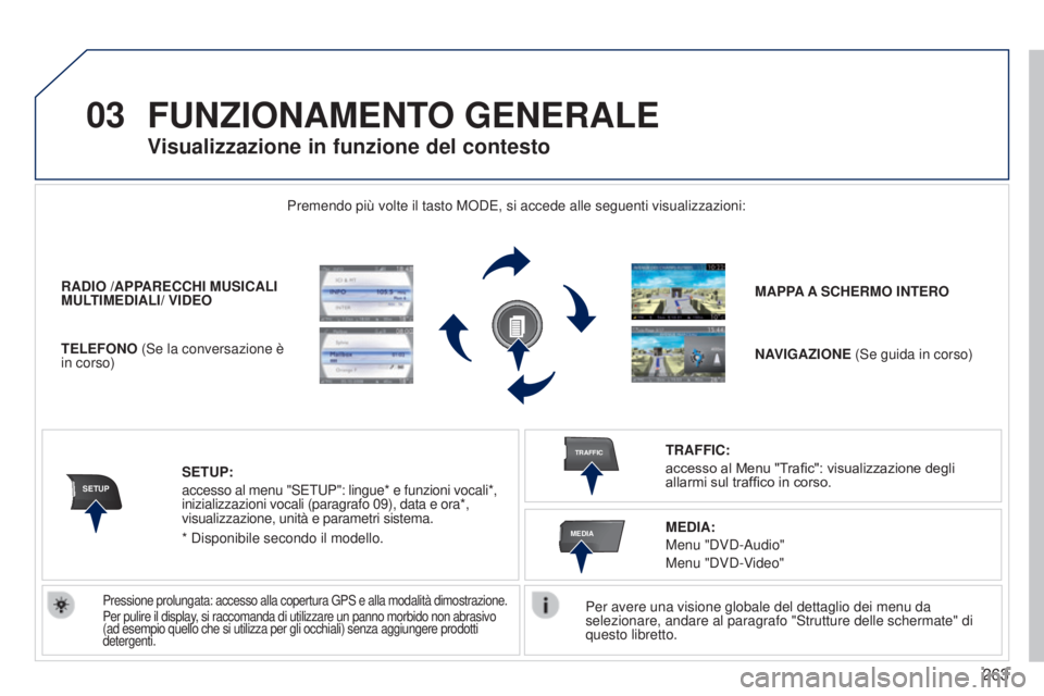 PEUGEOT 3008 2014  Manuale duso (in Italian) 03
SETUP
TRAFFIC
MEDIA
263
3008_it_Chap12b_Ng4_ed01-2014
FUNZIONAMENTO GENERALE
Per avere una visione globale del dettaglio dei menu da 
selezionare, andare al paragrafo "Strutture delle schermate
