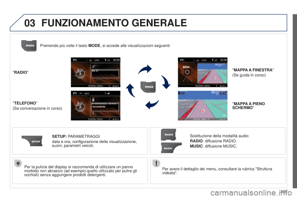 PEUGEOT 3008 2014  Manuale duso (in Italian) 03
305
3008_it_Chap12c_Rt6-2-8_ed01-2014
Per avere il dettaglio dei menu, consultare la rubrica "Struttura 
videata".
Per la pulizia del display si raccomanda di utilizzare un panno 
morbido n
