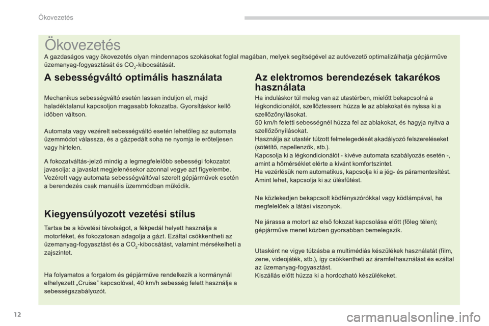 PEUGEOT 3008 2014  Kezelési útmutató (in Hungarian) 12
Ökovezetés
A gazdaságos vagy ökovezetés olyan mindennapos szokásokat foglal magában, melyek segítségével az autóvezető optimalizálhatja gépjárműve 
üzemanyag-fogyasztását és CO

