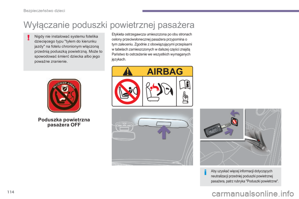 PEUGEOT 3008 2014  Instrukcja obsługi (in Polish) 114
Poduszka powietrzna  pasażera OFF
Aby uzyskać więcej informacji dotyczących 
neutralizacji przedniej poduszki powietrznej 
pasażera, patrz rubryka "Poduszki powietrzne".
Nigdy nie ins
