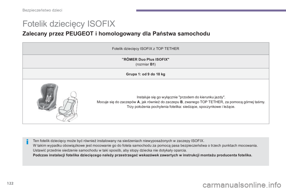 PEUGEOT 3008 2014  Instrukcja obsługi (in Polish) 122
Fotelik dziecięcy ISOFIX
Ten fotelik dziecięcy może być również instalowany na siedzeniach niewyposażonych w zaczepy ISOFIX.
W takim wypadku obowiązkowe jest mocowanie go do fotela samocho
