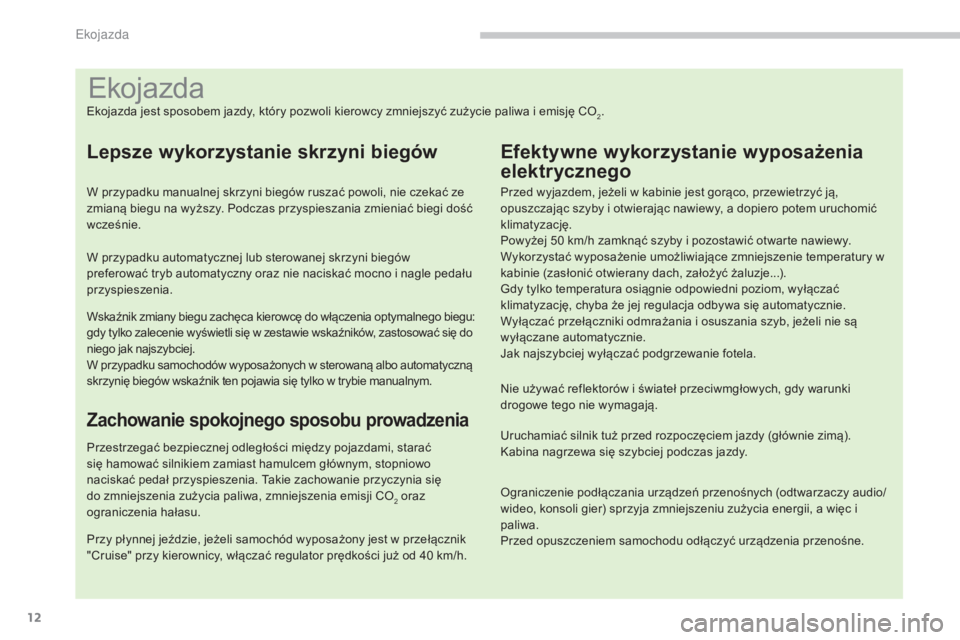 PEUGEOT 3008 2014 Instrukcja obsługi (in Polish) 12
Ekojazda
Ekojazda jest sposobem jazdy, który pozwoli kierowcy zmniejszyć zużycie paliwa i emisję CO2.
Lepsze wykorzystanie skrzyni biegów
W przypadku manualnej skrzyni biegów ruszać powoli, PEUGEOT 3008 2014 Instrukcja obsługi (in Polish) 12
Ekojazda
Ekojazda jest sposobem jazdy, który pozwoli kierowcy zmniejszyć zużycie paliwa i emisję CO2.
Lepsze wykorzystanie skrzyni biegów
W przypadku manualnej skrzyni biegów ruszać powoli,