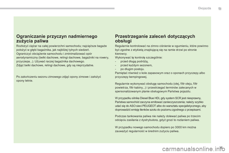 PEUGEOT 3008 2014 Instrukcja obsługi (in Polish) 13
Ograniczanie przyczyn nadmiernego
zużycia paliwa
Rozłożyć ciężar na całej powierzchni samochodu; najcięższe bagaże
położyć w głębi bagażnika, jak najbliżej tylnych siedzeń.
Ogra PEUGEOT 3008 2014 Instrukcja obsługi (in Polish) 13
Ograniczanie przyczyn nadmiernego
zużycia paliwa
Rozłożyć ciężar na całej powierzchni samochodu; najcięższe bagaże
położyć w głębi bagażnika, jak najbliżej tylnych siedzeń.
Ogra