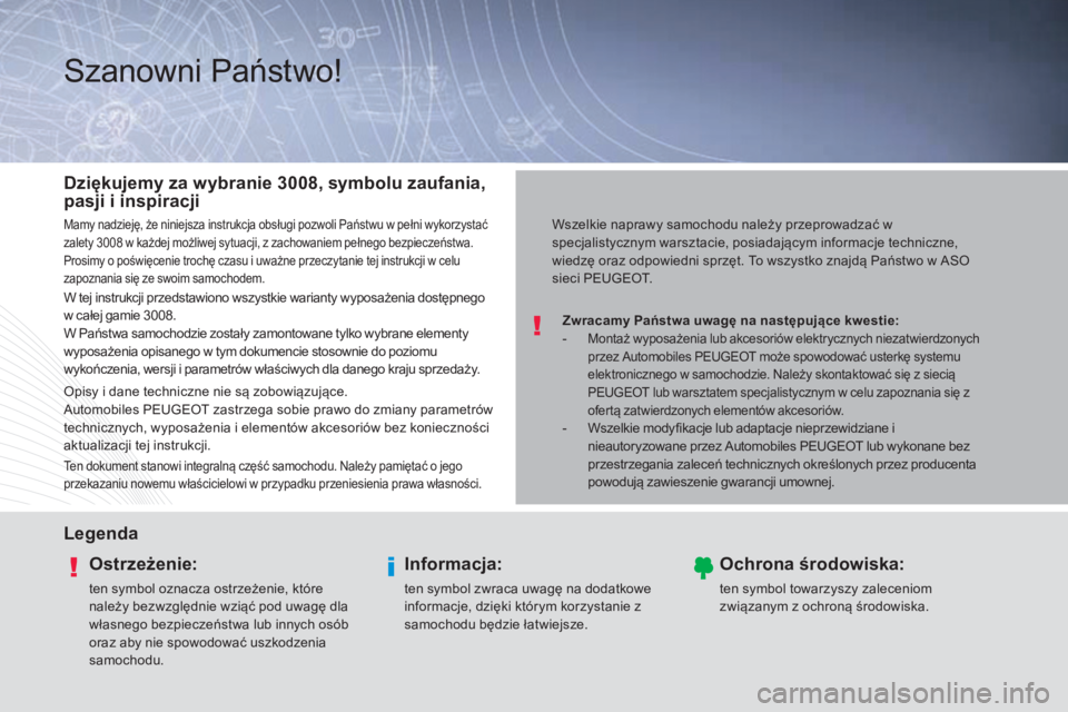 PEUGEOT 3008 2014 Instrukcja obsługi (in Polish) Szanowni Państwo!
Zwracamy Państwa uwagę na następujące kwestie:
- Montaż wyposażenia lub akcesoriów elektrycznych niezatwierdzonych
przez Automobiles PEUGEOT może spowodować usterkę syste PEUGEOT 3008 2014 Instrukcja obsługi (in Polish) Szanowni Państwo!
Zwracamy Państwa uwagę na następujące kwestie:
- Montaż wyposażenia lub akcesoriów elektrycznych niezatwierdzonych
przez Automobiles PEUGEOT może spowodować usterkę syste