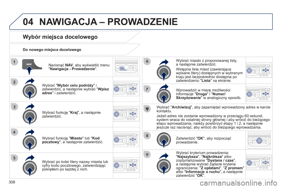 PEUGEOT 3008 2014 Instrukcja obsługi (in Polish) 04
308
3008_pl_Chap12c_RT6-2-8_ed01-2014
Nacisnąć N AV, aby wyświetlić menu
"Nawigacja - Prowadzenie".
Do nowego miejsca docelowego
Wybór miejsca docelowego
Wybrać "Wybór celu podr PEUGEOT 3008 2014 Instrukcja obsługi (in Polish) 04
308
3008_pl_Chap12c_RT6-2-8_ed01-2014
Nacisnąć N AV, aby wyświetlić menu
"Nawigacja - Prowadzenie".
Do nowego miejsca docelowego
Wybór miejsca docelowego
Wybrać "Wybór celu podr