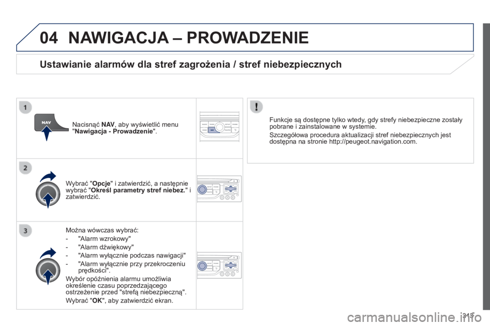 PEUGEOT 3008 2014  Instrukcja obsługi (in Polish) 04
313
3008_pl_Chap12c_RT6-2-8_ed01-2014
NAWIGACJA – PROWADZENIE
Można wówczas wybrać:
-
 
"Alarm wzrokowy"
-

 
"Alarm dźwiękowy"
-

 
"Alarm wyłącznie podczas nawigacji&