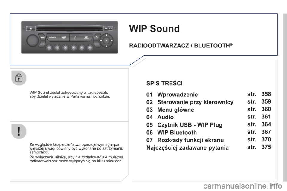 PEUGEOT 3008 2014  Instrukcja obsługi (in Polish) 357
3008_pl_Chap12d_RD45_ed01_2013
WIP Sound
WIP Sound został zakodowany w taki sposób,  
aby działał wyłącznie w Państwa samochodzie.
Ze względów bezpieczeństwa operacje wymagające 
więks