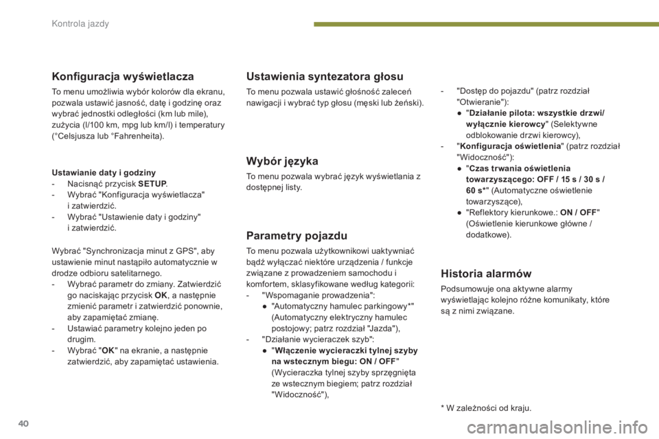 PEUGEOT 3008 2014 Instrukcja obsługi (in Polish) 40
Konfiguracja wyświetlacza
To menu umożliwia wybór kolorów dla ekranu,
pozwala ustawić jasność, datę i godzinę oraz
wybrać jednostki odległości (km lub mile),
zużycia (l/100 km, mpg PEUGEOT 3008 2014 Instrukcja obsługi (in Polish) 40
Konfiguracja wyświetlacza
To menu umożliwia wybór kolorów dla ekranu,
pozwala ustawić jasność, datę i godzinę oraz
wybrać jednostki odległości (km lub mile),
zużycia (l/100 km, mpg