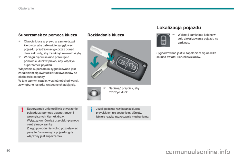 PEUGEOT 3008 2014 Instrukcja obsługi (in Polish) 50
Lokalizacja pojazdu
Rozkładanie klucza
F Nacisnąć przycisk, aby
rozłożyć klucz.
Jeżeli podczas rozkładania klucza
przycisk ten nie zostanie naciśnięty,
istnieje ryzyko uszkodzenia mech PEUGEOT 3008 2014 Instrukcja obsługi (in Polish) 50
Lokalizacja pojazdu
Rozkładanie klucza
F Nacisnąć przycisk, aby
rozłożyć klucz.
Jeżeli podczas rozkładania klucza
przycisk ten nie zostanie naciśnięty,
istnieje ryzyko uszkodzenia mech