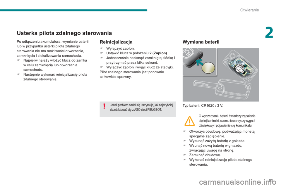 PEUGEOT 3008 2014 Instrukcja obsługi (in Polish) 51
Usterka pilota zdalnego sterowania
Po odłączeniu akumulatora, wymianie baterii
lub w przypadku usterki pilota zdalnego
sterowania nie ma możliwości otworzenia,
zamknięcia i zlokalizowania s PEUGEOT 3008 2014 Instrukcja obsługi (in Polish) 51
Usterka pilota zdalnego sterowania
Po odłączeniu akumulatora, wymianie baterii
lub w przypadku usterki pilota zdalnego
sterowania nie ma możliwości otworzenia,
zamknięcia i zlokalizowania s