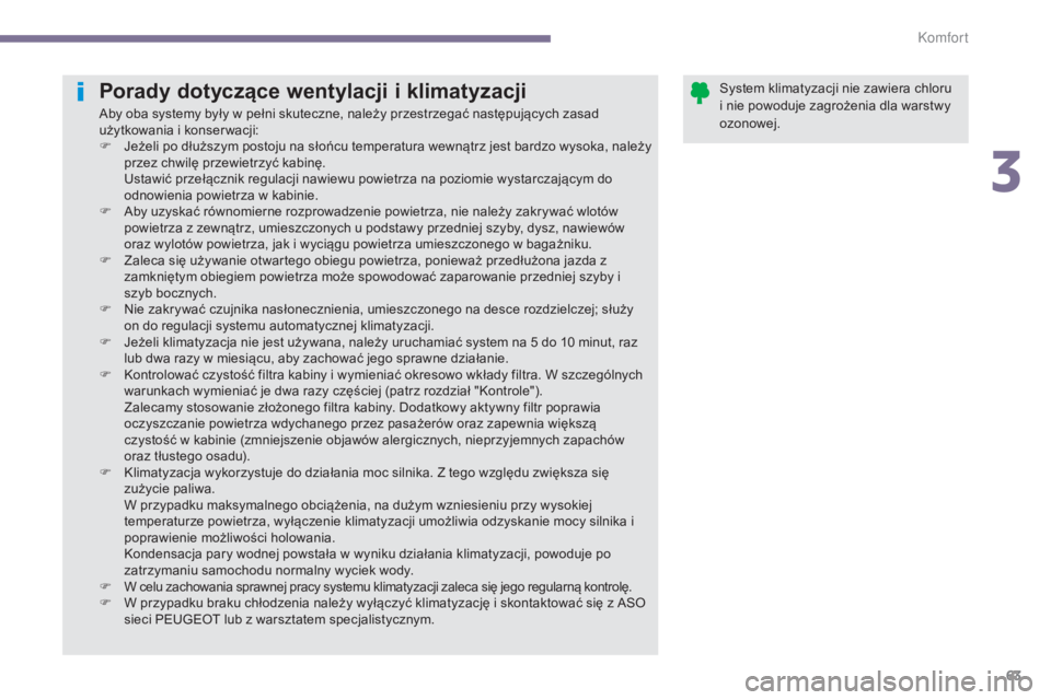 PEUGEOT 3008 2014 Instrukcja obsługi (in Polish) 63
Porady dotyczące wentylacji i klimatyzacji
Aby oba systemy były w pełni skuteczne, należy przestrzegać następujących zasad
użytkowania i konser wacji:
F
J
eżeli po dłuższym postoju na PEUGEOT 3008 2014 Instrukcja obsługi (in Polish) 63
Porady dotyczące wentylacji i klimatyzacji
Aby oba systemy były w pełni skuteczne, należy przestrzegać następujących zasad
użytkowania i konser wacji:
F
J
eżeli po dłuższym postoju na