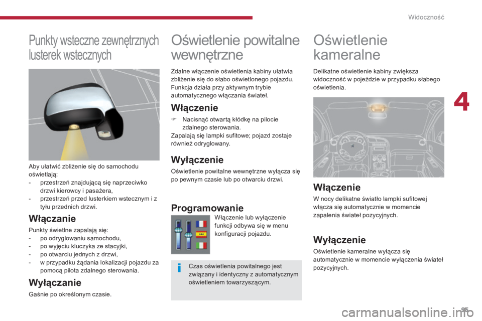 PEUGEOT 3008 2014 Instrukcja obsługi (in Polish) 95
Oświetlenie
kameralne
Oświetlenie powitalne
wewnętrzne
Włączenie
F Nacisnąć otwartą kłódkę na pilocie
zdalnego sterowania.
Zapalają się lampki sufitowe; pojazd zostaje
również od PEUGEOT 3008 2014 Instrukcja obsługi (in Polish) 95
Oświetlenie
kameralne
Oświetlenie powitalne
wewnętrzne
Włączenie
F Nacisnąć otwartą kłódkę na pilocie
zdalnego sterowania.
Zapalają się lampki sufitowe; pojazd zostaje
również od