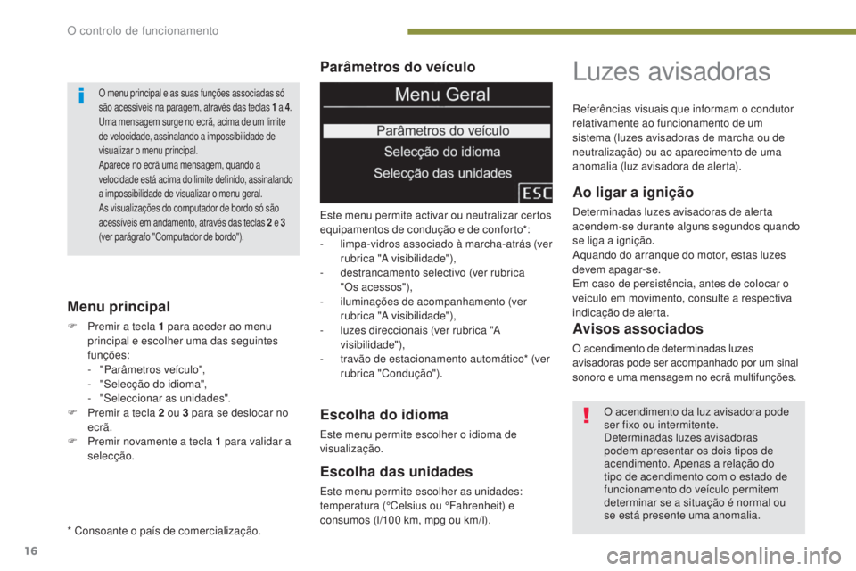 PEUGEOT 3008 2014  Manual de utilização (in Portuguese) 16
Parâmetros do veículo
Menu principal
F Premir a tecla 1 para aceder ao menu  principal e escolher uma das seguintes 
funções:
-
 
"
 Parâmetros veículo",
-
 
"
 Selecção do idio