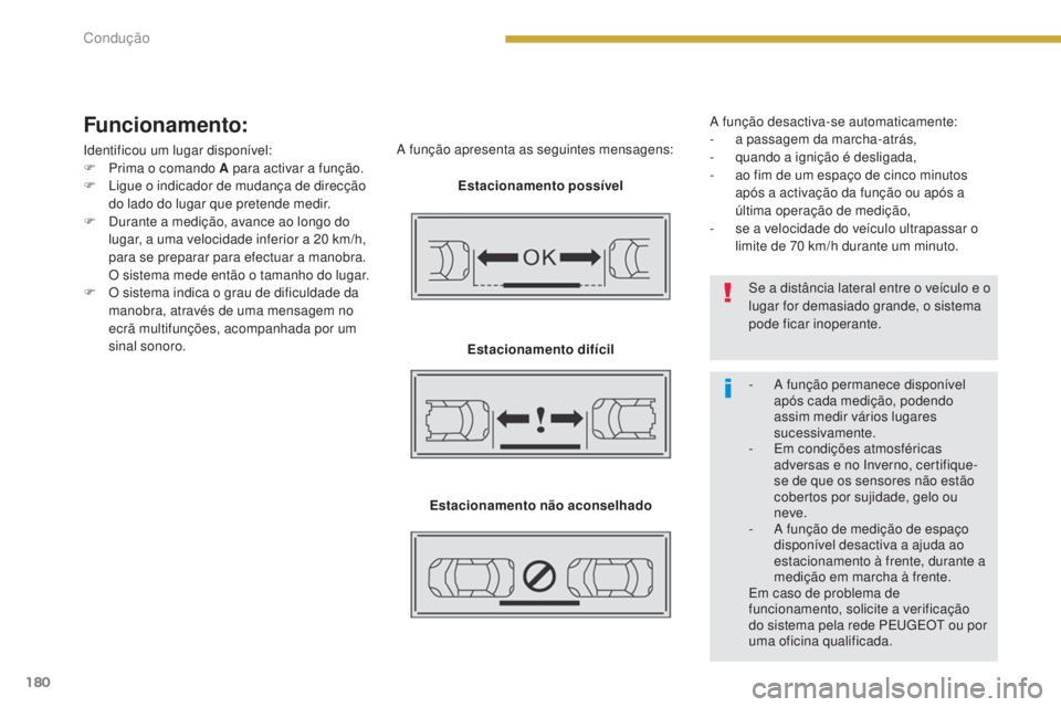PEUGEOT 3008 2014  Manual de utilização (in Portuguese) 180
Funcionamento:
Identificou um lugar disponível:
F P rima o comando A para activar a função.
F
 
L
 igue o indicador de mudança de direcção 
do lado do lugar que pretende medir.
F
 
D
 urante