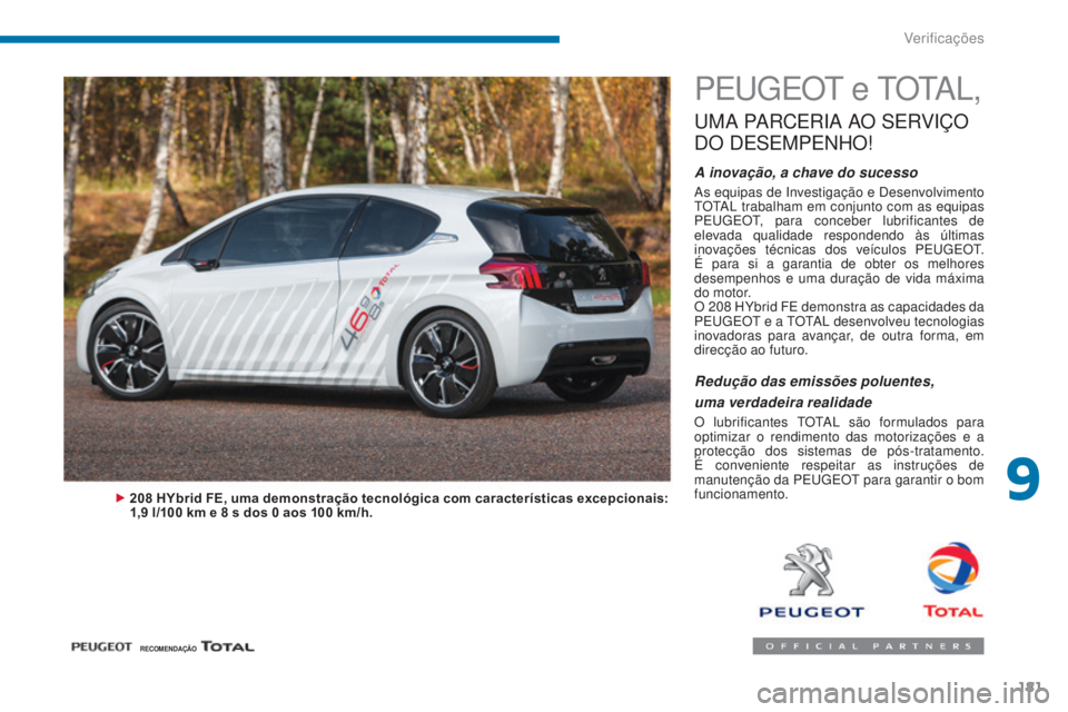 PEUGEOT 3008 2014  Manual de utilização (in Portuguese) 181
PEugEOt e   t O tA L,
uMA PARCERIA AO SERVIÇO 
D

O
 
 DESEMPENHO
!
A inovação, a chave do sucesso
As equipas de Investigação e Desenvolvimento tOtA L trabalham em conjunto com as equipas 
PE