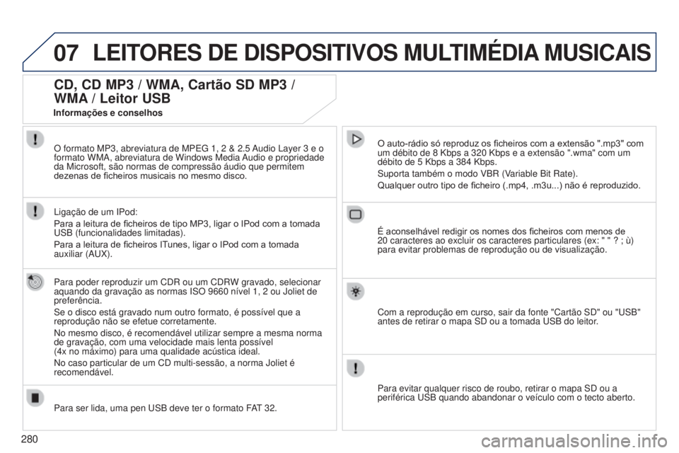 PEUGEOT 3008 2014  Manual de utilização (in Portuguese) 07
280
3008_pt_Chap12b_Ng4_ed01-2014
LEITORES DE DISPOSITIVOS MULTIMÉDIA MUSICAIS
CD, CD MP3 / WMA, Cartão SD MP3 /  
WMA / Leitor USB
Para poder reproduzir um CDR ou um CDRW gravado, selecionar 
aq