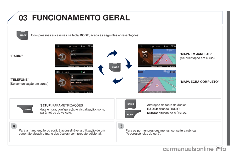 PEUGEOT 3008 2014  Manual de utilização (in Portuguese) 03
305
3008_pt_Chap12c_Rt6-2-8_ed01-2014
Para os pormenores dos menus, consulte a rubrica 
"Arborescências do ecrã".
Para a manutenção do ecrã, é aconselhável a utilizaçã\
o de um 
pa