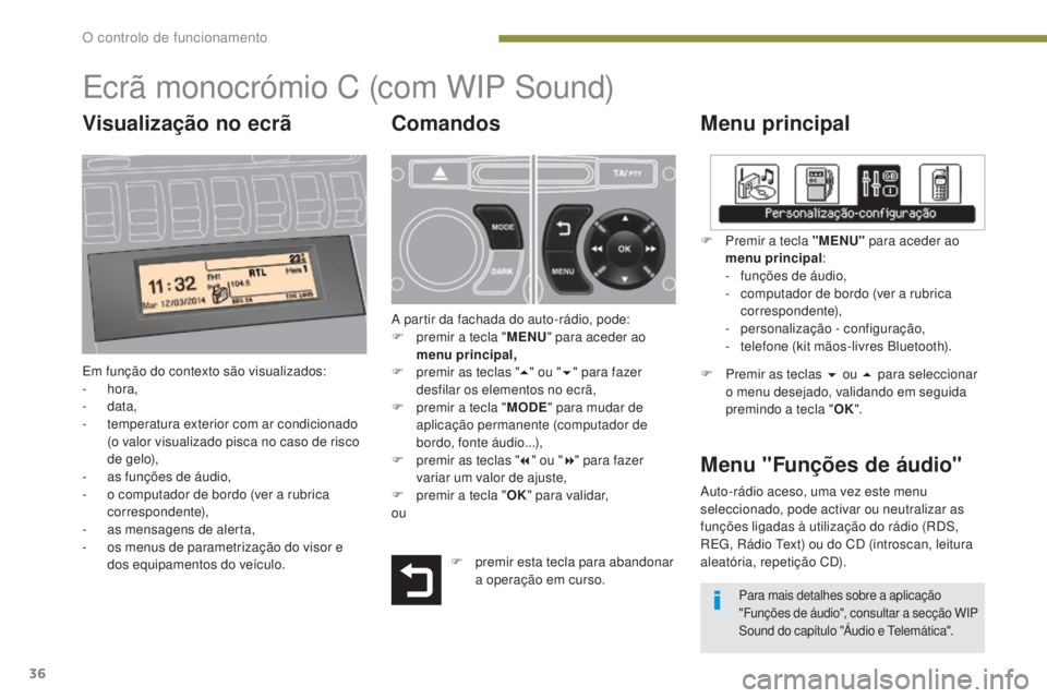 PEUGEOT 3008 2014  Manual de utilização (in Portuguese) 36
Ecrã monocrómio C (com WIP Sound)
Menu principal
Em função do contexto são visualizados:
-  hora,
-
  data,
-
 
t
 emperatura exterior com ar condicionado 
(o valor visualizado pisca no caso d