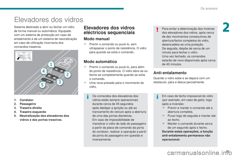 PEUGEOT 3008 2014  Manual de utilização (in Portuguese) 55
Elevadores dos vidros
1. Condutor
2. Passageiro
3.
 T

raseiro direito
4.
 T

raseiro esquerdo
5.
 N

eutralização dos elevadores dos 
vidros e das por tas traseiras.
Anti-entalamento
Quando o vi
