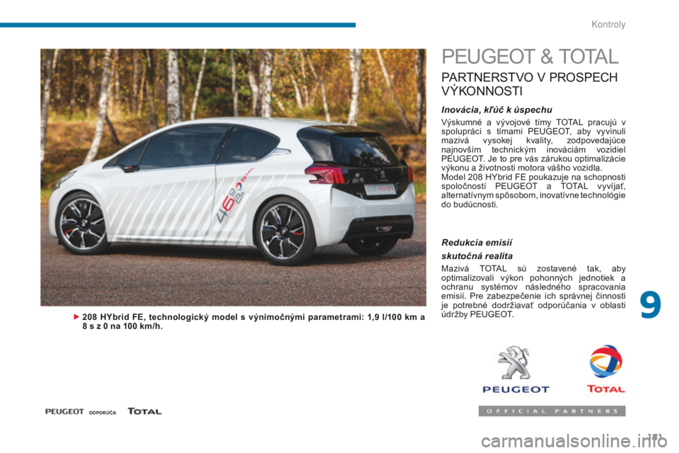 PEUGEOT 3008 2014  Návod na použitie (in Slovakian) 181
PeUgeOT & TOTAL
PARTNeRSTVO V P ROSPeC H 
V

ÝKONNOSTI
Inovácia, kľúč k úspechu
Výskumné  a  vývojové  tímy  TOTAL  pracujú  v 
spolupráci  s  tímami  PeUg eO T,  aby  vyvinuli 
mazi