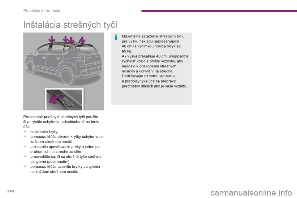 PEUGEOT 3008 2014  Návod na použitie (in Slovakian) 240
Inštalácia strešných tyčí
Pre montáž priečnych strešných tyčí použite 
štyri rýchle uchytenia, prispôsobené na tento 
účel:
F 
na
 dvihnite kryty,
F
 
p
 omocou kľúča otvort