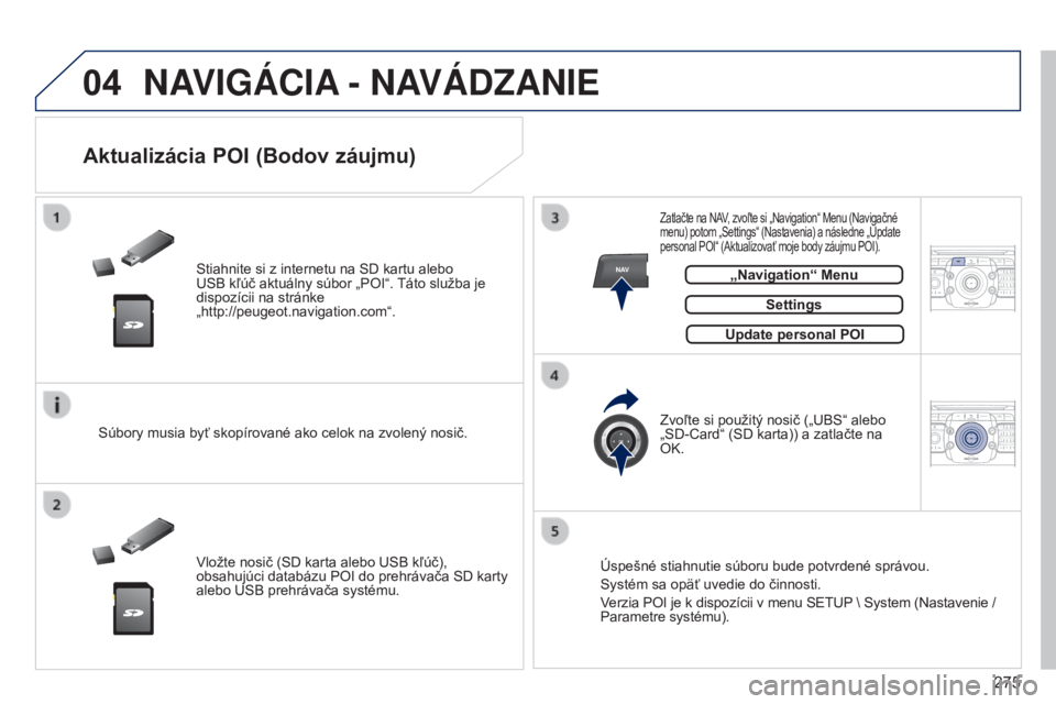 PEUGEOT 3008 2014  Návod na použitie (in Slovakian) 04
NAV2ABC3DEF5JKL4GHI6MNO8TUV7PQRS9WXYZ0*#
1RADIO MEDIANAV
TRAFFIC
SETUPADDR
BOOK
2ABC3DEF5JKL4GHI6MNO8TUV7PQRS9WXYZ0*#
1RADIO MEDIA NAV
TRAFFIC
SETUPADDR
BOOK
275
3008_sk_Chap12b_Ng4_ed01-2014
NAVIG