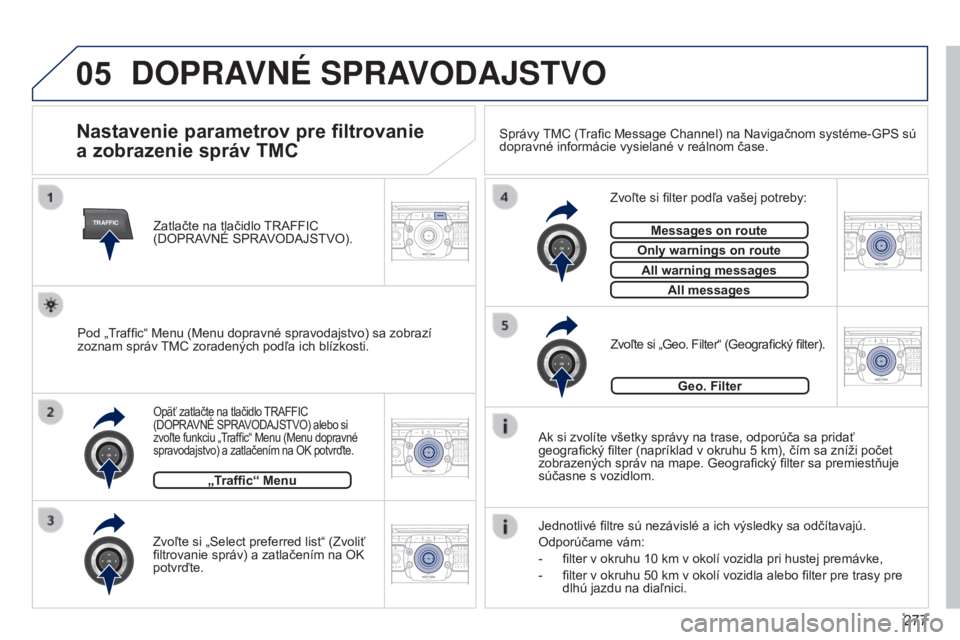 PEUGEOT 3008 2014  Návod na použitie (in Slovakian) 05
TRAFFIC
2ABC3DEF5JKL4GHI6MNO8TUV7PQRS9WXYZ0*#
1RADIO MEDIANAV
TRAFFIC
SETUPADDR
BOOK
2ABC3DEF5JKL4GHI6MNO8TUV7PQRS9WXYZ0*#
1RADIO MEDIA NAV
TRAFFIC
SETUPADDR
BOOK
2ABC3DEF5JKL4GHI6MNO8TUV7PQRS9WXYZ