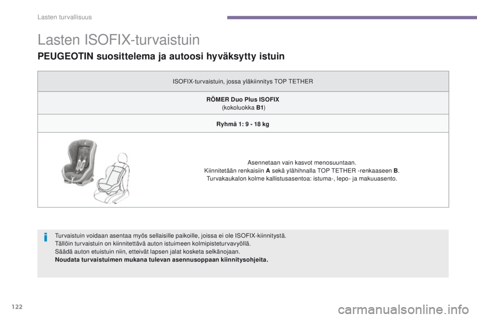 PEUGEOT 3008 2014  Omistajan Käsikirja (in Finnish) 122
Lasten ISoFIX-turvaistuin
Turvaistuin voidaan asentaa myös sellaisille paikoille, joissa ei ole ISoF IX-kiinnitystä.
Tällöin turvaistuin on kiinnitettävä auton istuimeen kolmipisteturvavyöl