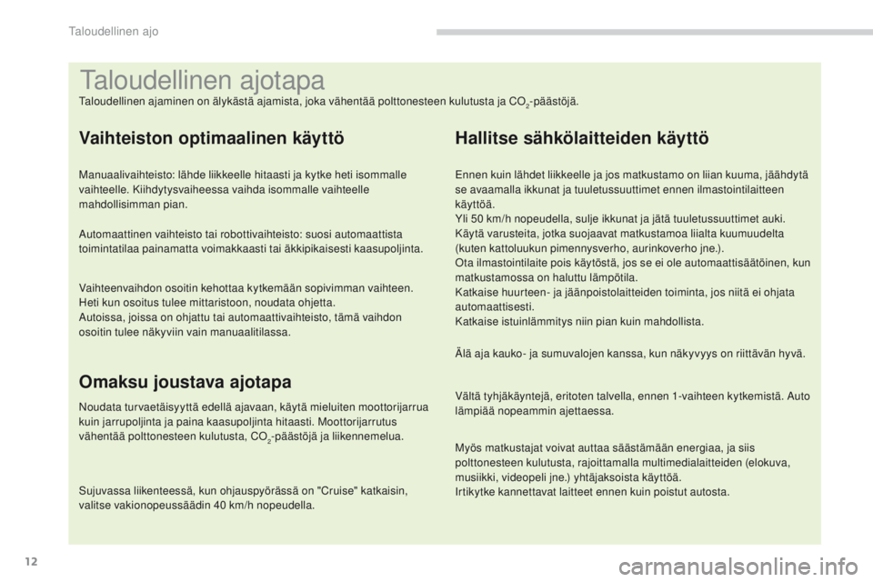 PEUGEOT 3008 2014 Omistajan Käsikirja (in Finnish) 12
Taloudellinen ajotapa
Taloudellinen ajaminen on älykästä ajamista, joka vähentää polttonesteen kulutusta ja Co2-päästöjä.
Vaihteiston optimaalinen käyttö
Manuaalivaihteisto: lähde liik PEUGEOT 3008 2014 Omistajan Käsikirja (in Finnish) 12
Taloudellinen ajotapa
Taloudellinen ajaminen on älykästä ajamista, joka vähentää polttonesteen kulutusta ja Co2-päästöjä.
Vaihteiston optimaalinen käyttö
Manuaalivaihteisto: lähde liik