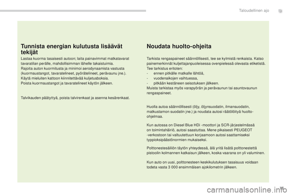 PEUGEOT 3008 2014 Omistajan Käsikirja (in Finnish) 13
Tunnista energian kulutusta lisäävät
tekijät
Lastaa kuorma tasaisesti autoon; laita painavimmat matkatavarat
tavaratilan perälle, mahdollisimman lähelle takaistuimia.
Rajoita auton kuormitu PEUGEOT 3008 2014 Omistajan Käsikirja (in Finnish) 13
Tunnista energian kulutusta lisäävät
tekijät
Lastaa kuorma tasaisesti autoon; laita painavimmat matkatavarat
tavaratilan perälle, mahdollisimman lähelle takaistuimia.
Rajoita auton kuormitu