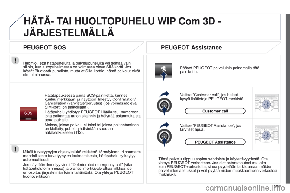 PEUGEOT 3008 2014  Omistajan Käsikirja (in Finnish) 2ABC3DEF5JKL4GHI6MNO8TUV7PQRS9WXYZ0*#
1RADIO MEDIANAV
TRAFFIC
SETUPADDR
BOOK
2ABC3DEF5JKL4GHI6MNO8TUV7PQRS9WXYZ0*#
1RADIO MEDIA NAV
TRAFFIC
SETUPADDR
BOOK
HÄTÄ- TAI HUOLTOPUHELU WIP Com 3D - 
JÄRJE