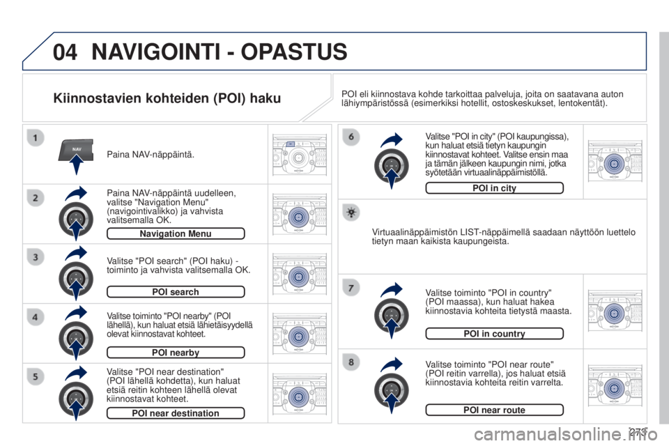 PEUGEOT 3008 2014  Omistajan Käsikirja (in Finnish) 04
NAV2ABC3DEF5JKL4GHI6MNO8TUV7PQRS9WXYZ0*#
1RADIO MEDIANAV
TRAFFIC
SETUPADDR
BOOK
2ABC3DEF5JKL4GHI6MNO8TUV7PQRS9WXYZ0*#
1RADIO MEDIA NAV
TRAFFIC
SETUPADDR
BOOK
2ABC3DEF5JKL4GHI6MNO8TUV7PQRS9WXYZ0*#
1