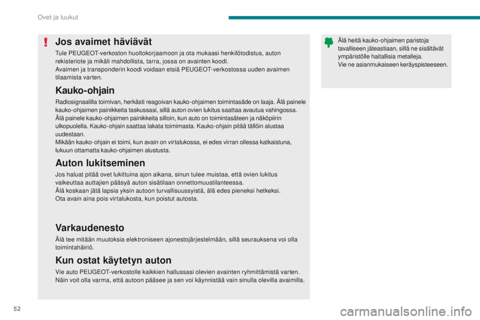 PEUGEOT 3008 2014 Omistajan Käsikirja (in Finnish) 52
Jos avaimet häviävät
Tule PeugeoT-verkoston huoltokorjaamoon ja ota mukaasi henkilötodistus, auton
rekisteriote ja mikäli mahdollista, tarra, jossa on avainten koodi.
Avaimen ja transponderin PEUGEOT 3008 2014 Omistajan Käsikirja (in Finnish) 52
Jos avaimet häviävät
Tule PeugeoT-verkoston huoltokorjaamoon ja ota mukaasi henkilötodistus, auton
rekisteriote ja mikäli mahdollista, tarra, jossa on avainten koodi.
Avaimen ja transponderin