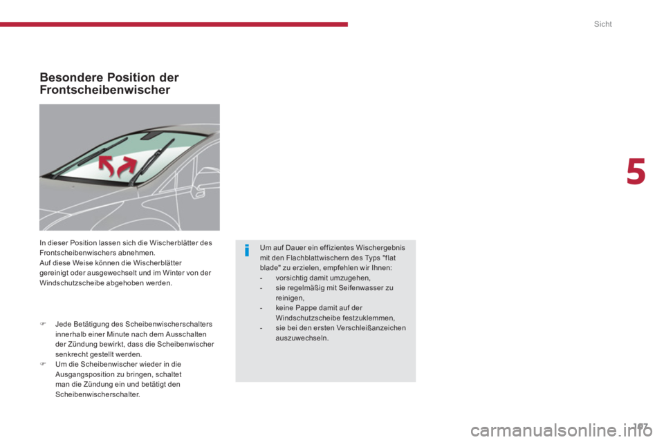 PEUGEOT 3008 2013.5.  Betriebsanleitungen (in German) 5
Sicht
107
   
 
 
 
 
 
 
 
Besondere Position der 
Frontscheibenwischer 
  In dieser Position lassen sich die Wischerblätter des 
Frontscheibenwischers abnehmen. 
  Auf diese Weise können die Wis