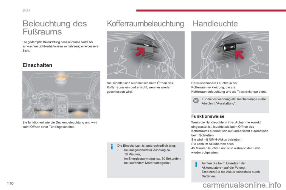 PEUGEOT 3008 2013.5.  Betriebsanleitungen (in German) Sicht
110
   
Sie schaltet sich automatisch beim Öffnen des 
Kofferraums ein und erlischt, wenn er wieder 
geschlossen wird. 
   
 
 
 
 
Kofferraumbeleuchtung  
 
 
 
 
 
Handleuchte 
 
 
Herausnehm