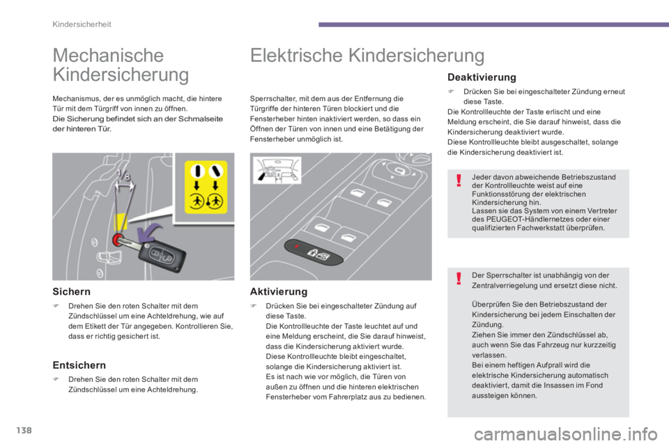 PEUGEOT 3008 2013.5.  Betriebsanleitungen (in German) Kindersicherheit
138
   
 
 
 
 
 
 
Mechanische 
Kindersicherung 
   
Sichern 
 
 
 
�) 
  Drehen Sie den roten Schalter mit dem 
Zündschlüssel um eine Achteldrehung, wie auf 
dem Etikett der Tür 