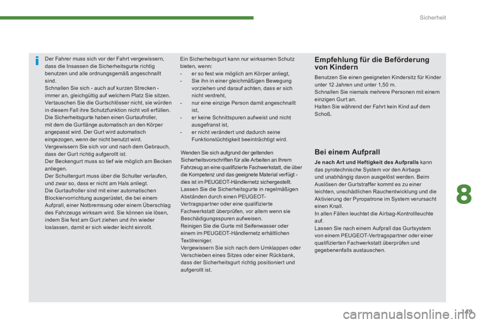 PEUGEOT 3008 2013.5.  Betriebsanleitungen (in German) 8
Sicherheit
149
   
 
 
 
Der Fahrer muss sich vor der Fahr t vergewissern, 
dass die Insassen die Sicherheitsgur te richtig 
benutzen und alle ordnungsgemäß angeschnallt 
sind. 
  Schnallen Sie si