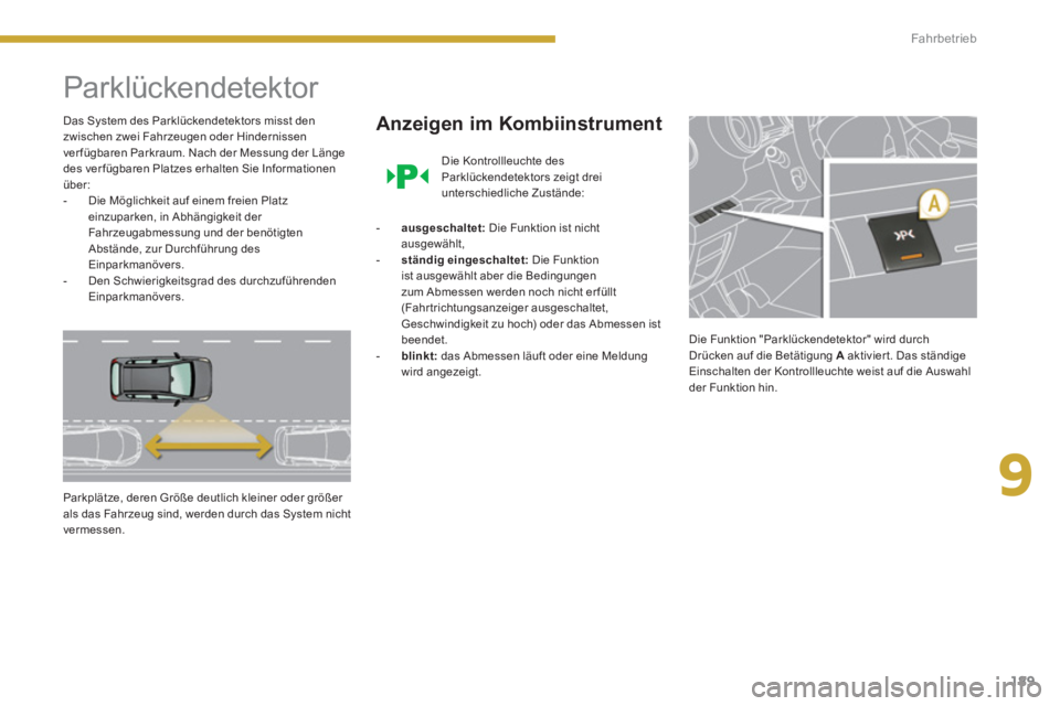 PEUGEOT 3008 2013.5. Betriebsanleitungen (in German) 9
189
Fahrbetrieb
Parklückendetektor
Das System des Parklückendetektors misst den
zwischen zwei Fahrzeugen oder Hindernissen
ver fügbaren Parkraum. Nach der Messung der Länge
d PEUGEOT 3008 2013.5. Betriebsanleitungen (in German) 9
189
Fahrbetrieb
Parklückendetektor
Das System des Parklückendetektors misst den
zwischen zwei Fahrzeugen oder Hindernissen
ver fügbaren Parkraum. Nach der Messung der Länge
d