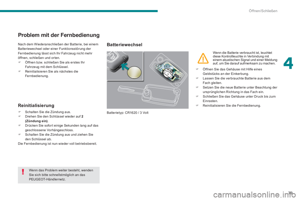 PEUGEOT 3008 2013.5.  Betriebsanleitungen (in German) 4
Öffnen/Schließen
79
   
 
 
 
 
 
 
 
 
 
 
 
 
 
 
Problem mit der Fernbedienung 
 
Nach dem Wiederanschließen der Batterie, bei einem 
Batteriewechsel oder einer Funktionsstörung der 
Fernbedi