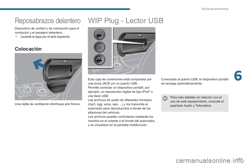 PEUGEOT 308 2024  Instrukcja obsługi (in Polish) 6
Almacenamientos
113
   
 
 
 
 
 
 
 
Reposabrazos delantero 
 
 
Colocación 
 
Una rejilla de ventilación distribuye aire fresco.  
 
 
 
 
 
 
 
 
 
 
 
 
 
 
 
WIP Plug - Lector USB 
 
 
Esta c