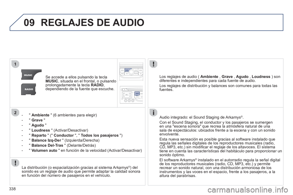 PEUGEOT 308 2024 Instrukcja obsługi (in Polish) 09
338
REGLAJES DE AUDIO
Se accede a ellos pulsando la tecla
MUSIC
, situada en el frontal, o pulsando
prolongadamente la tecla RADIO
,
dependiendo de la fuente que escuche.
PEUGEOT 308 2024 Instrukcja obsługi (in Polish) 09
338
REGLAJES DE AUDIO
Se accede a ellos pulsando la tecla
MUSIC
, situada en el frontal, o pulsando
prolongadamente la tecla RADIO
,
dependiendo de la fuente que escuche.