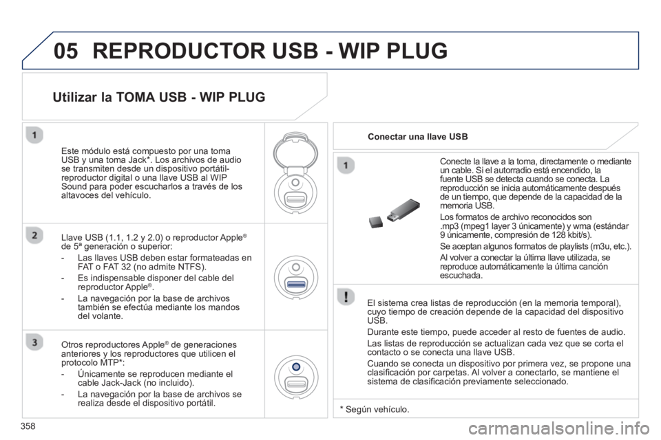 PEUGEOT 308 2024 Instrukcja obsługi (in Polish) 05
358
REPRODUCTOR USB - WIP PLUG
El sistema crea listas de reproducción (en la memoria temporal),
cuyo tiempo de creación depende de la capacidad del dispositivo
USB.
Durante este tiemp PEUGEOT 308 2024 Instrukcja obsługi (in Polish) 05
358
REPRODUCTOR USB - WIP PLUG
El sistema crea listas de reproducción (en la memoria temporal),
cuyo tiempo de creación depende de la capacidad del dispositivo
USB.
Durante este tiemp