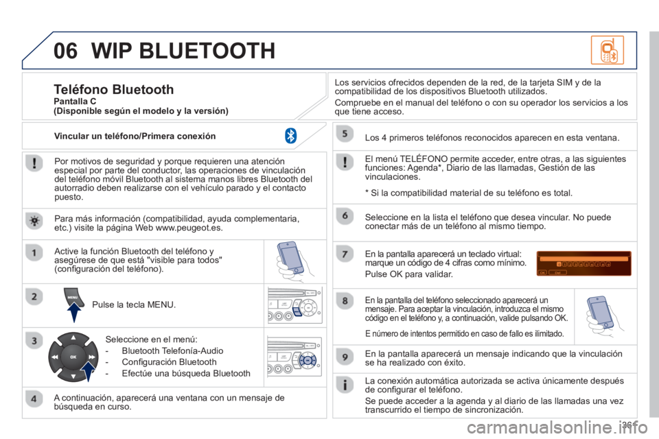 PEUGEOT 308 2024 Instrukcja obsługi (in Polish) 06
361
WIP BLUETOOTH
Por motivos de seguridad y porque requieren una atención
especial por parte del conductor, las operaciones de vinculación
del teléfono móvil Bluetooth al sistema mano PEUGEOT 308 2024 Instrukcja obsługi (in Polish) 06
361
WIP BLUETOOTH
Por motivos de seguridad y porque requieren una atención
especial por parte del conductor, las operaciones de vinculación
del teléfono móvil Bluetooth al sistema mano
