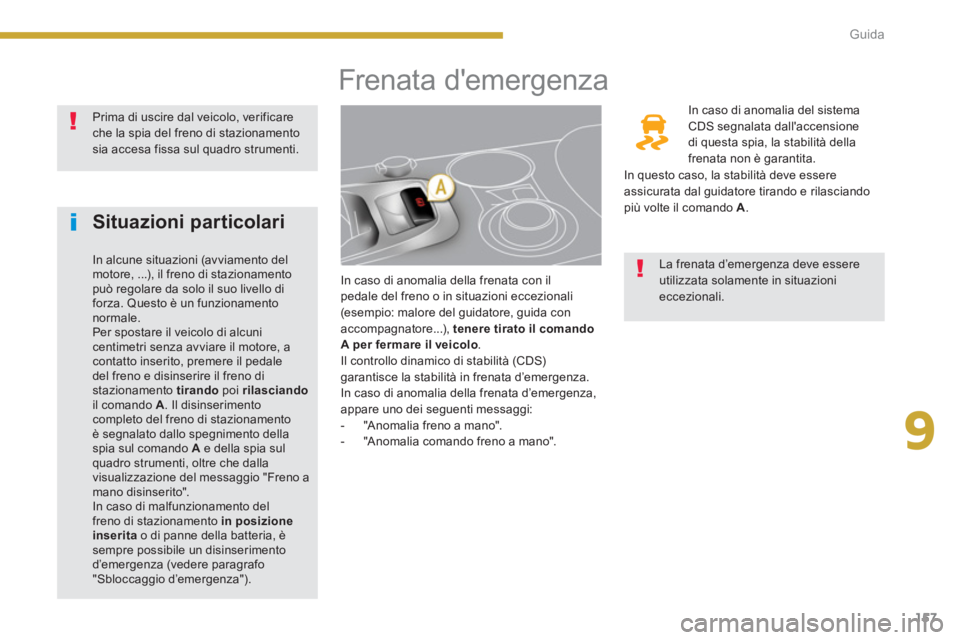 PEUGEOT 3008 2013.5.  Manuale duso (in Italian) 9
157 Guida
   
 
 
 
 
 
 
 
 
 
 
 
 
 
 
 
 
 
 
 
Frenata demergenza 
 
 
In caso di anomalia della frenata con il 
pedale del freno o in situazioni eccezionali 
(esempio: malore del guidatore, g