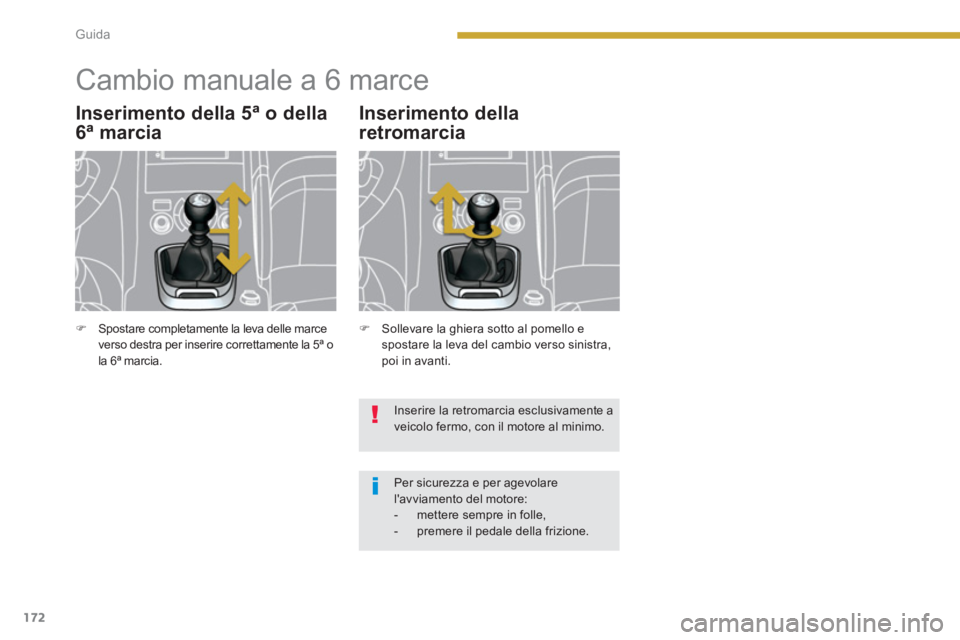PEUGEOT 3008 2013.5.  Manuale duso (in Italian) 172Guida
   
 
 
 
 
 
 
 
Cambio manuale a 6 marce 
 
 
Inserimento della 5ª o della 
6ª marcia    
Inserimento della 
retromarcia 
  Inserire la retromarcia esclusivamente a 
veicolo fermo, con il