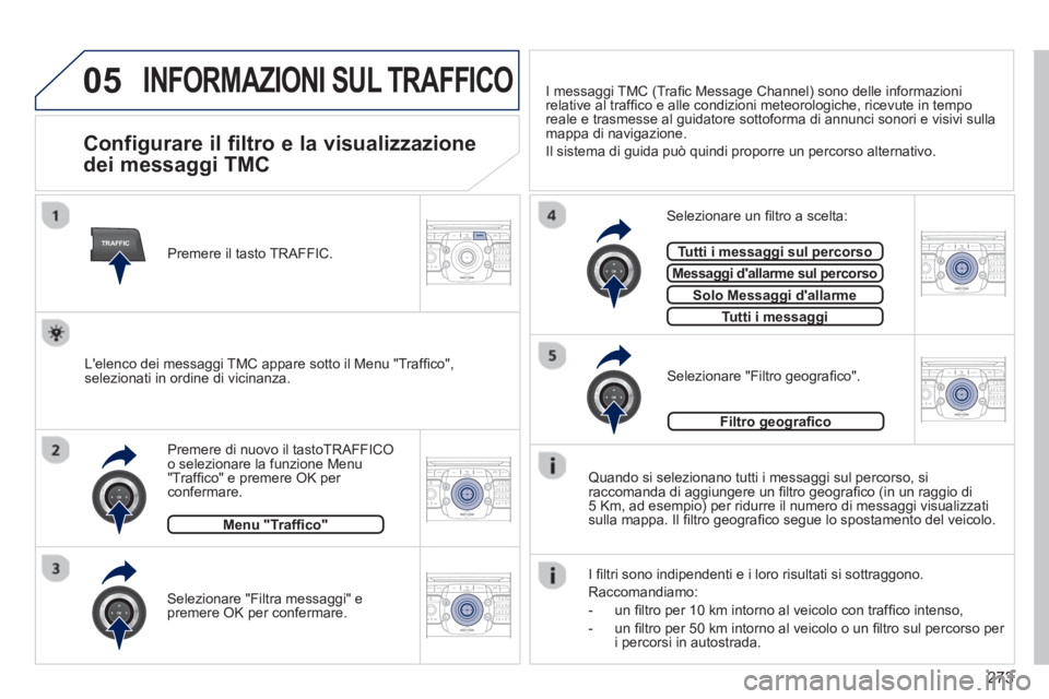 PEUGEOT 3008 2013.5.  Manuale duso (in Italian) 273
05
TRAFFIC
2ABC3DEF5JKL4GHI6MNO8TUV7PQRS9WXYZ0*#
1RADIO MEDIANAV TRAFFIC
SETUPADDR
BOOK
2ABC3DEF5JKL4GHI6MNO8TUV7PQRS9WXYZ0*#
1RADIO MEDIANAV TRAFFIC
SETUPADDR
BOOK
2ABC3DEF5JKL4GHI6MNO8TUV7PQRS9W