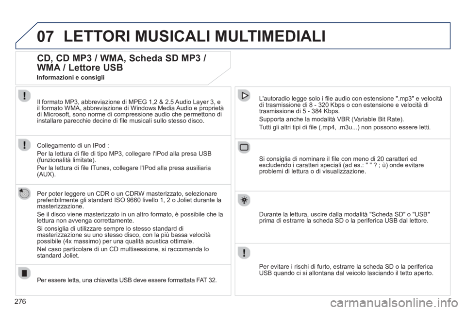 PEUGEOT 3008 2013.5.  Manuale duso (in Italian) 276
07  LETTORI MUSICALI MULTIMEDIALI 
 
 
 
 
 
 
 
CD, CD MP3 / WMA, Scheda SD MP3 / 
WMA / Lettore USB 
   
Per poter leggere un CDR o un CDRW masterizzato, selezionare 
preferibilmente gli standar