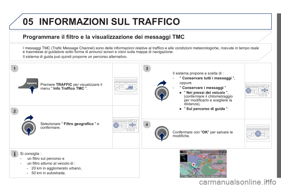 PEUGEOT 3008 2013.5.  Manuale duso (in Italian) 05
317
   
 
 
 
 
 
 
 
 
Programmare il filtro e la visualizzazione dei messaggi TMC 
 
 
I messaggi TMC (Traﬁ c Message Channel) sono delle informazioni relative al trafﬁ co e alle condizioni m